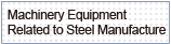 Machinery Equipment Related to Steel Manufacture and Steel Structures